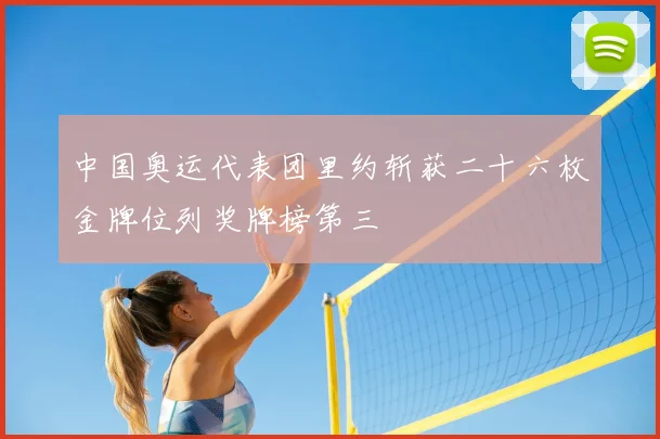 中国奥运代表团里约斩获二十六枚金牌位列奖牌榜第三