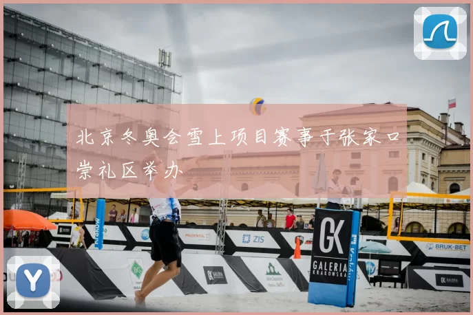 北京冬奥会雪上项目赛事于张家口崇礼区举办