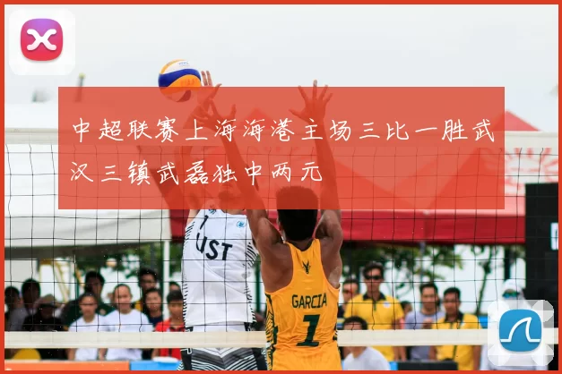 中超联赛上海海港主场三比一胜武汉三镇武磊独中两元