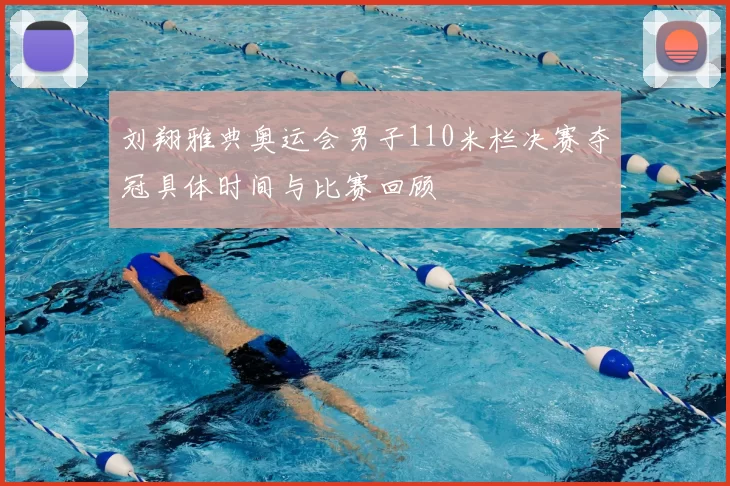 刘翔雅典奥运会男子110米栏决赛夺冠具体时间与比赛回顾
