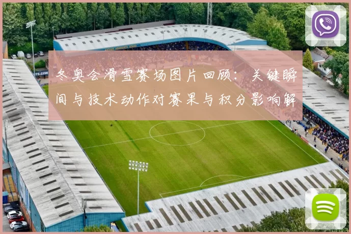 冬奥会滑雪赛场图片回顾：关键瞬间与技术动作对赛果与积分影响解读