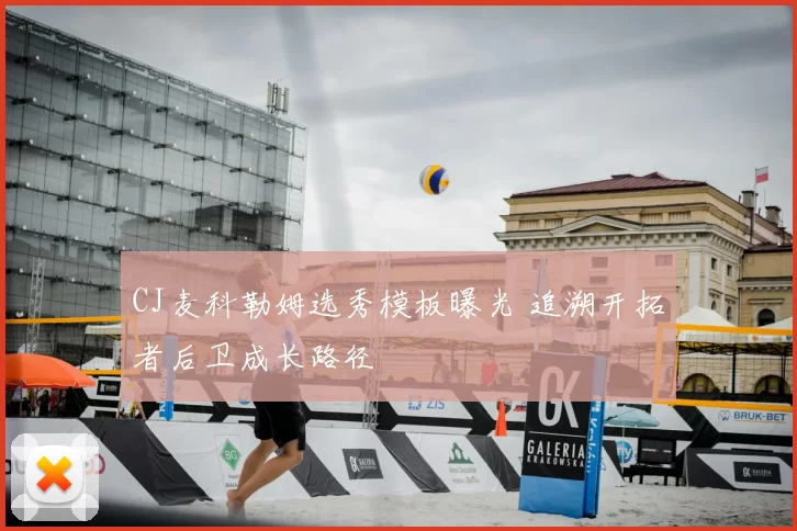 CJ麦科勒姆选秀模板曝光 追溯开拓者后卫成长路径