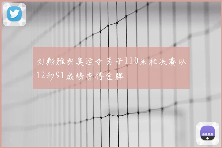 刘翔雅典奥运会男子110米栏决赛以12秒91成绩夺得金牌